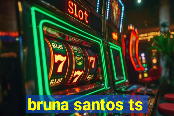 bruna santos ts